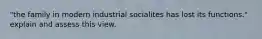 "the family in modern industrial socialites has lost its functions." explain and assess this view.