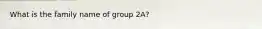 What is the family name of group 2A?