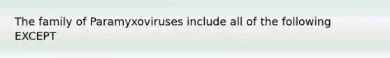 The family of Paramyxoviruses include all of the following EXCEPT