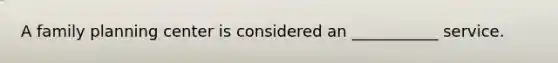 A family planning center is considered an ___________ service.