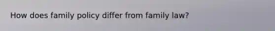 How does family policy differ from family law?