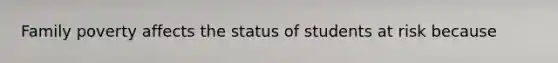 Family poverty affects the status of students at risk because