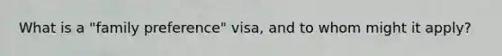 What is a "family preference" visa, and to whom might it apply?