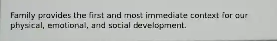 Family provides the first and most immediate context for our physical, emotional, and social development.