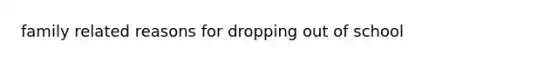 family related reasons for dropping out of school