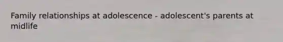 Family relationships at adolescence - adolescent's parents at midlife