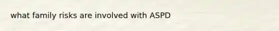what family risks are involved with ASPD
