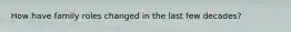 How have family roles changed in the last few decades?