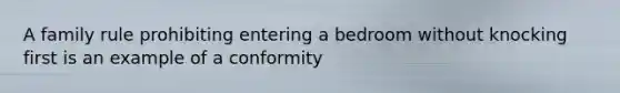 A family rule prohibiting entering a bedroom without knocking first is an example of a conformity