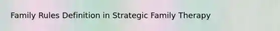 Family Rules Definition in Strategic Family Therapy