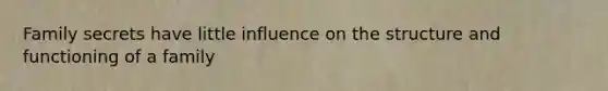 Family secrets have little influence on the structure and functioning of a family