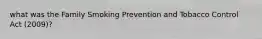 what was the Family Smoking Prevention and Tobacco Control Act (2009)?