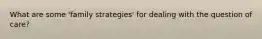 What are some 'family strategies' for dealing with the question of care?