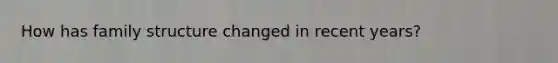 How has family structure changed in recent years?