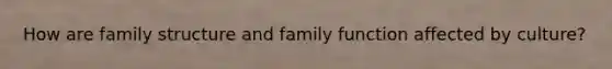 How are family structure and family function affected by culture?