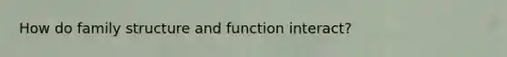 How do family structure and function interact?