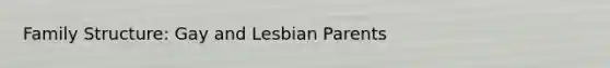 Family Structure: Gay and Lesbian Parents