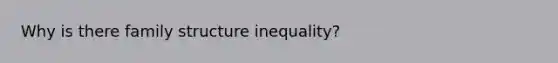 Why is there family structure inequality?