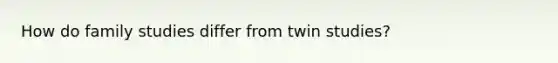 How do family studies differ from twin studies?