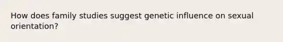 How does family studies suggest genetic influence on sexual orientation?