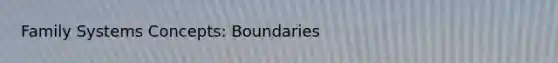 Family Systems Concepts: Boundaries