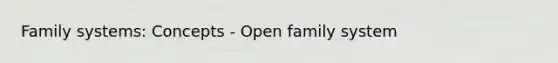 Family systems: Concepts - Open family system