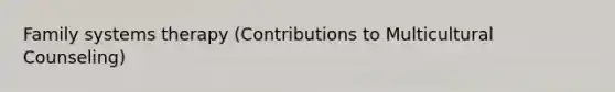 Family systems therapy (Contributions to Multicultural Counseling)