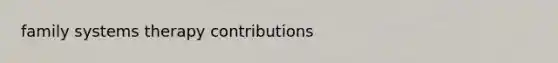 family systems therapy contributions