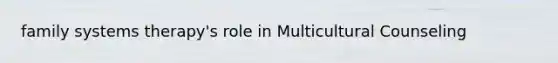 family systems therapy's role in Multicultural Counseling