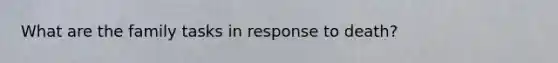 What are the family tasks in response to death?