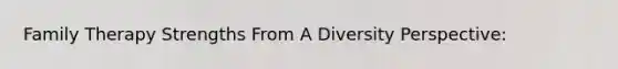 Family Therapy Strengths From A Diversity Perspective: