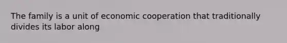 The family is a unit of economic cooperation that traditionally divides its labor along