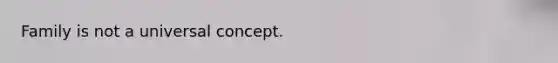 Family is not a universal concept.