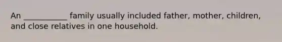 An ___________ family usually included father, mother, children, and close relatives in one household.