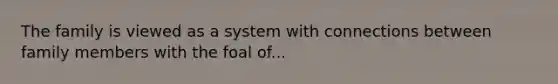 The family is viewed as a system with connections between family members with the foal of...