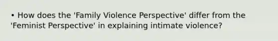 • How does the 'Family Violence Perspective' differ from the 'Feminist Perspective' in explaining intimate violence?