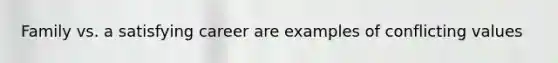 Family vs. a satisfying career are examples of conflicting values