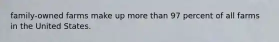 family-owned farms make up more than 97 percent of all farms in the United States.