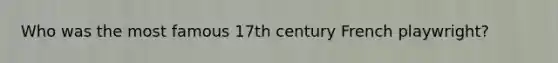 Who was the most famous 17th century French playwright?