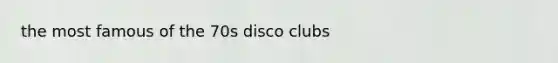 the most famous of the 70s disco clubs