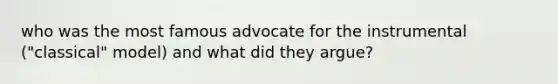 who was the most famous advocate for the instrumental ("classical" model) and what did they argue?