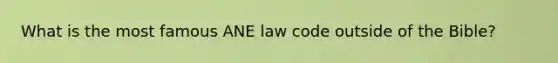 What is the most famous ANE law code outside of the Bible?