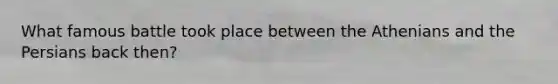 What famous battle took place between the Athenians and the Persians back then?