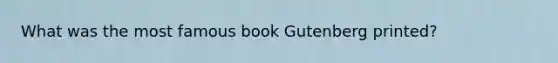 What was the most famous book Gutenberg printed?