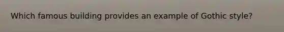 Which famous building provides an example of Gothic style?