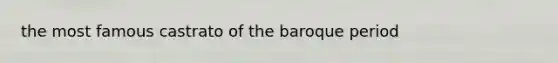 the most famous castrato of the baroque period