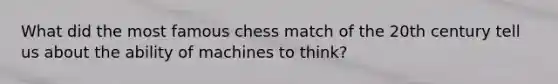 What did the most famous chess match of the 20th century tell us about the ability of machines to think?