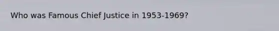 Who was Famous Chief Justice in 1953-1969?