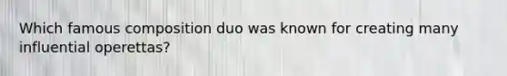 Which famous composition duo was known for creating many influential operettas?
