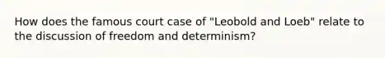 How does the famous court case of "Leobold and Loeb" relate to the discussion of freedom and determinism?